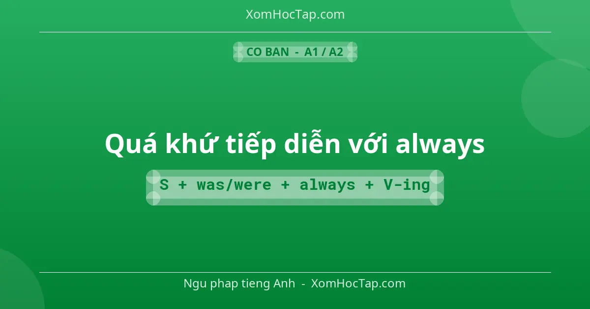 Ngu phap tieng Anh: Quá khứ tiếp diễn với always - Cong thuc: S + was/were + always + V-ing