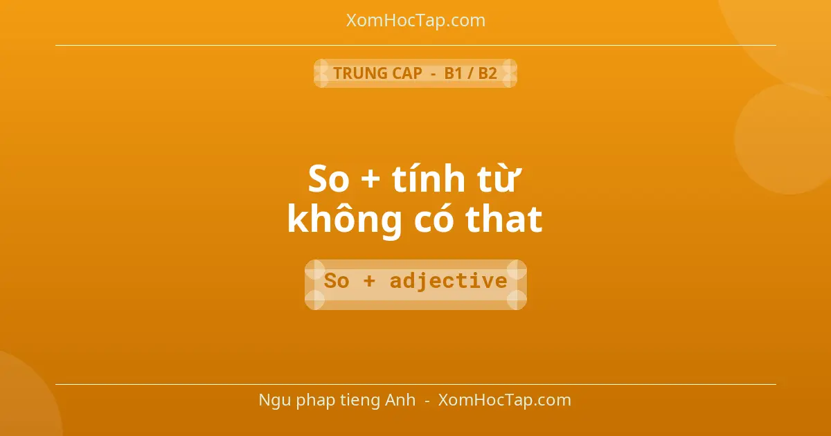Ngu phap tieng Anh: So + tính từ không có that - Cong thuc: So + adjective