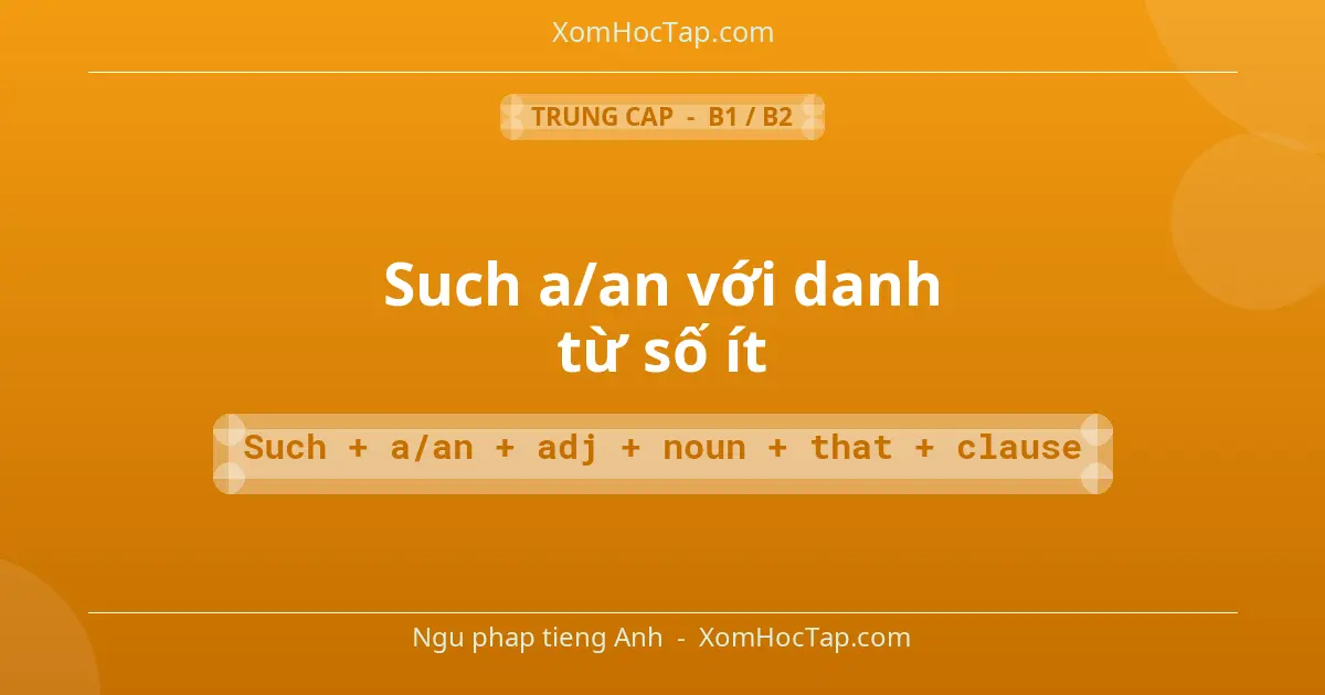 Ngu phap tieng Anh: Such a/an với danh từ số ít - Cong thuc: Such + a/an + adj + noun + that + clause