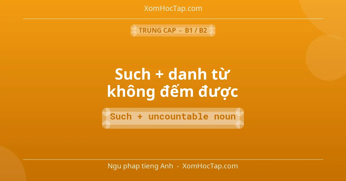 Ngu phap tieng Anh: Such + danh từ không đếm được - Cong thuc: Such + uncountable noun