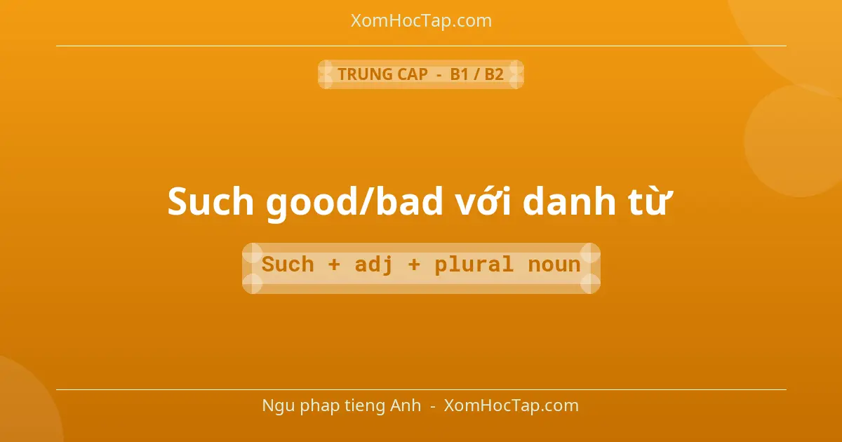 Ngu phap tieng Anh: Such good/bad với danh từ - Cong thuc: Such + adj + plural noun