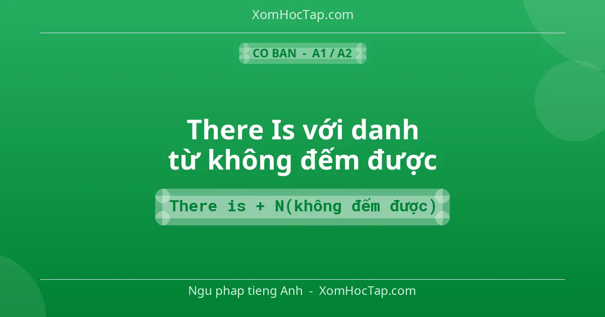 Ngu phap tieng Anh: There Is với danh từ không đếm được - Cong thuc: There is + N(không đếm được)