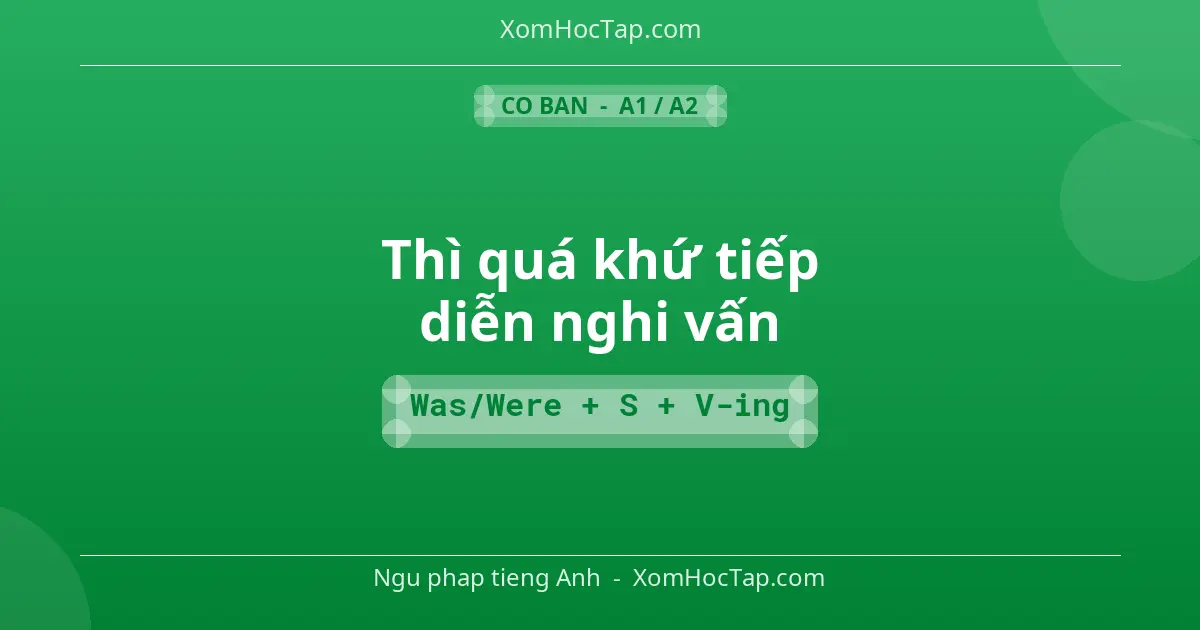 Ngu phap tieng Anh: Thì quá khứ tiếp diễn nghi vấn - Cong thuc: Was/Were + S + V-ing