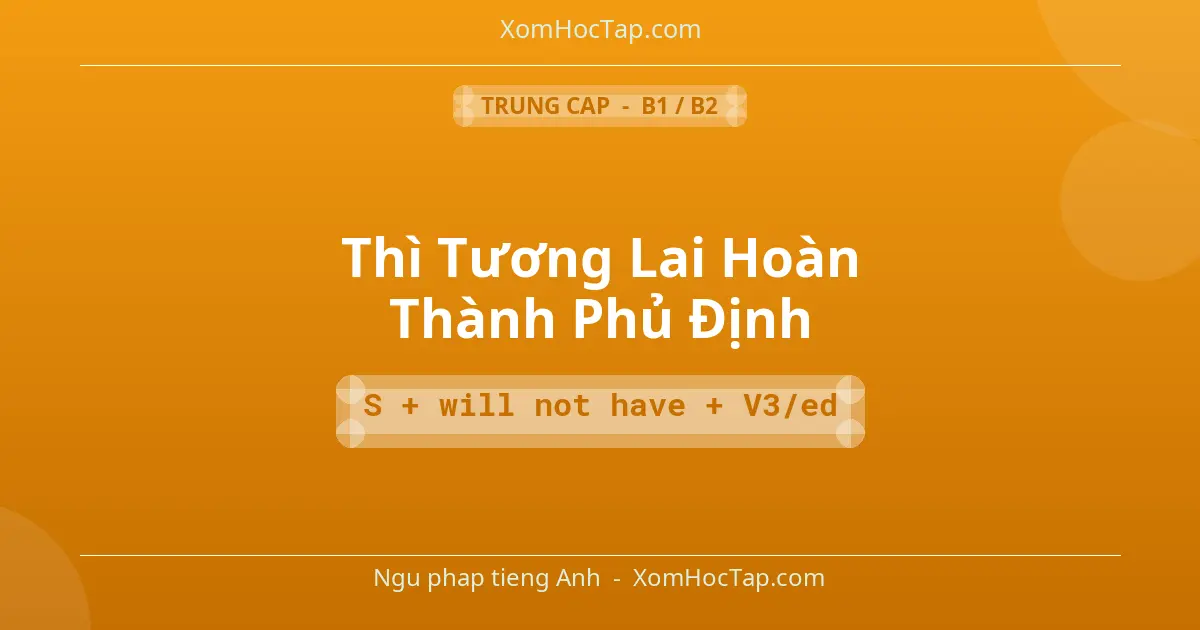 Ngu phap tieng Anh: Thì Tương Lai Hoàn Thành Phủ Định - Cong thuc: S + will not have + V3/ed