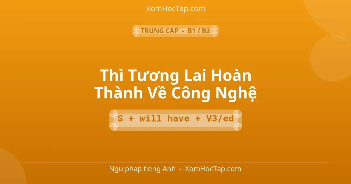 Ngu phap tieng Anh: Thì Tương Lai Hoàn Thành Về Công Nghệ - Cong thuc: S + will have + V3/ed