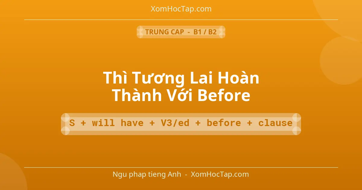 Ngu phap tieng Anh: Thì Tương Lai Hoàn Thành Với Before - Cong thuc: S + will have + V3/ed + before + clause