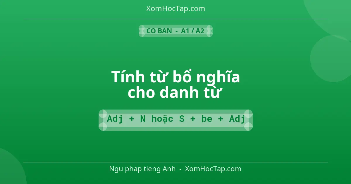 Ngu phap tieng Anh: Tính từ bổ nghĩa cho danh từ - Cong thuc: Adj + N hoặc S + be + Adj