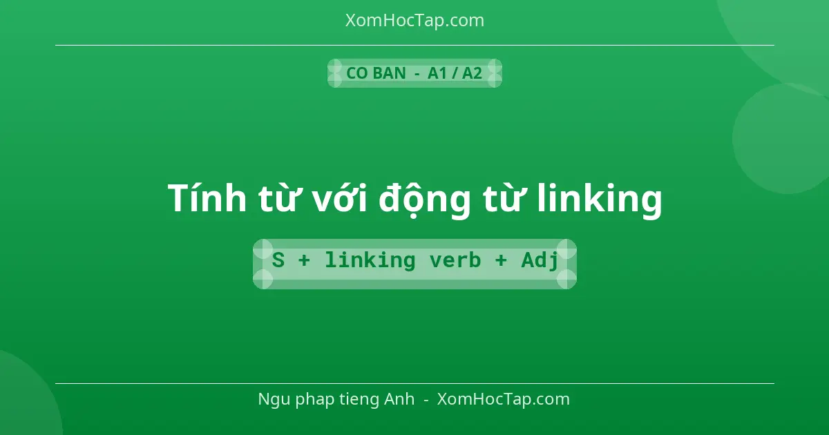 Ngu phap tieng Anh: Tính từ với động từ linking - Cong thuc: S + linking verb + Adj