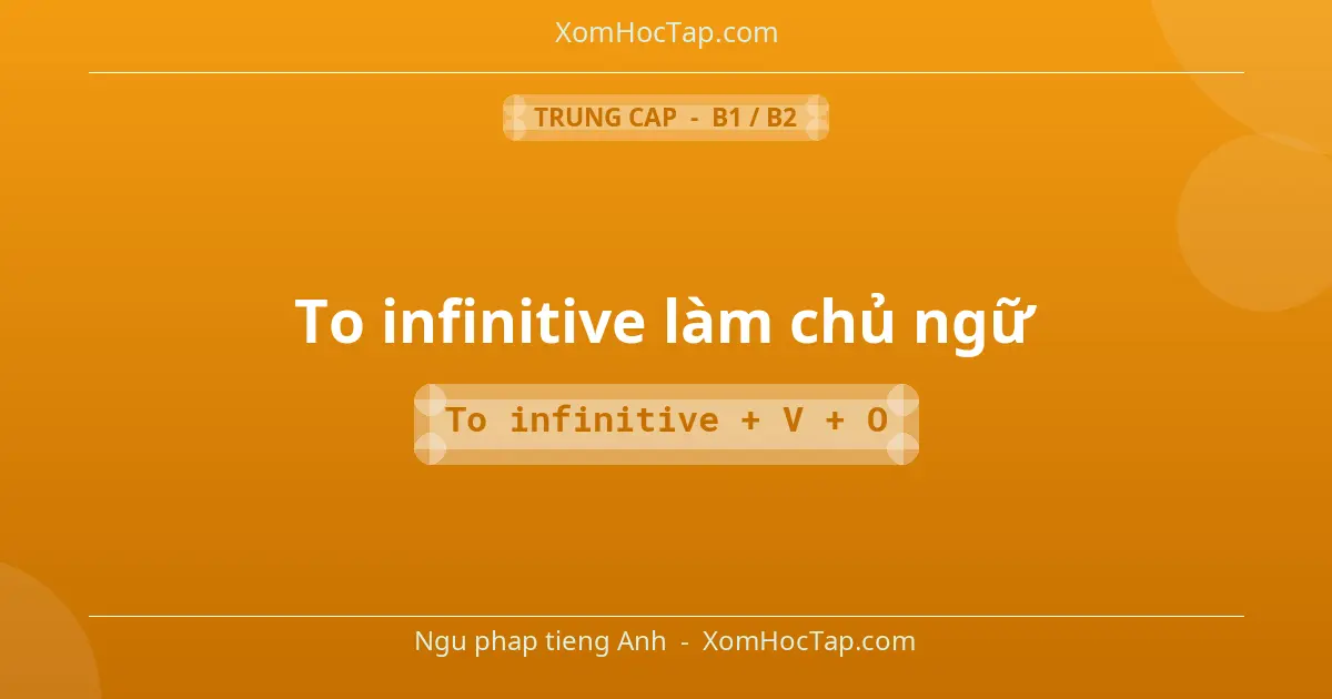 Ngu phap tieng Anh: To infinitive làm chủ ngữ - Cong thuc: To infinitive + V + O