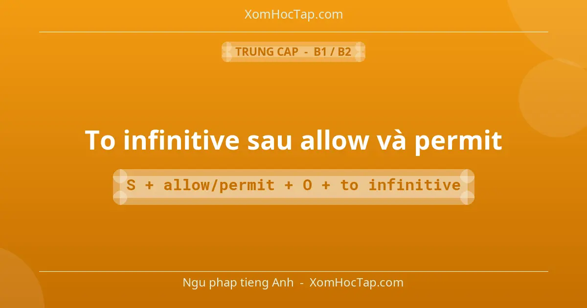 Ngu phap tieng Anh: To infinitive sau allow và permit - Cong thuc: S + allow/permit + O + to infinitive