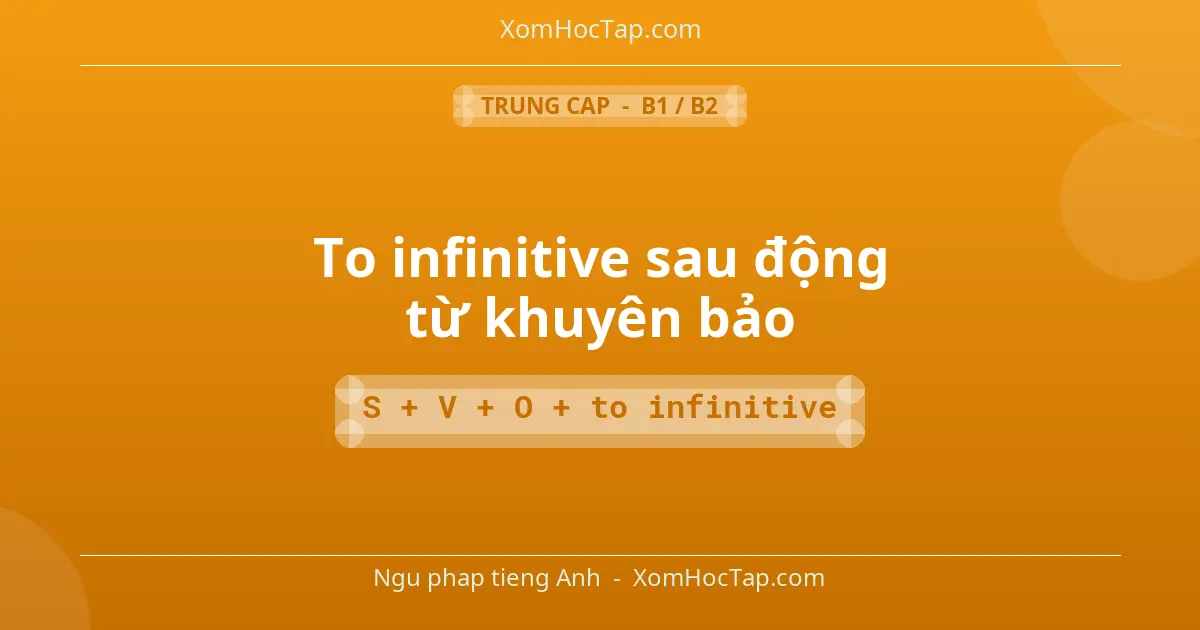 Ngu phap tieng Anh: To infinitive sau động từ khuyên bảo - Cong thuc: S + V + O + to infinitive