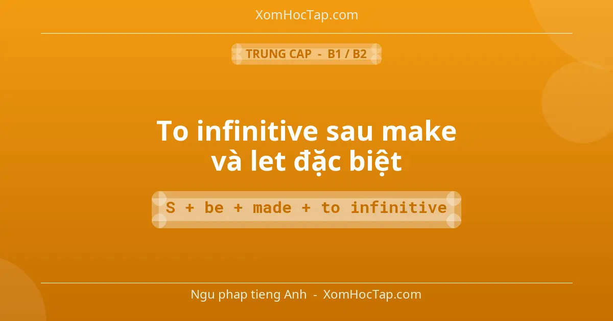Ngu phap tieng Anh: To infinitive sau make và let đặc biệt - Cong thuc: S + be + made + to infinitive