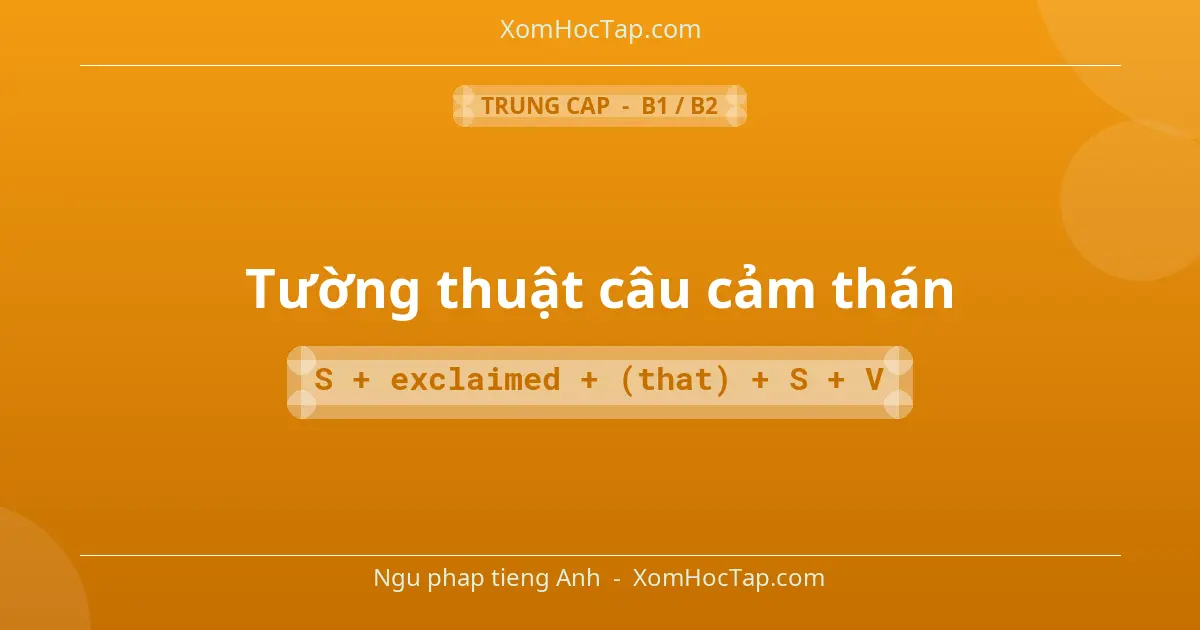 Ngu phap tieng Anh: Tường thuật câu cảm thán - Cong thuc: S + exclaimed + (that) + S + V