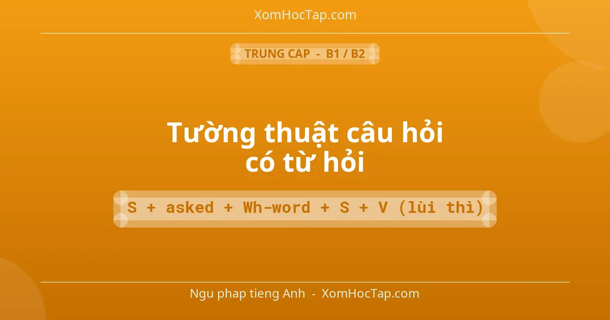 Ngu phap tieng Anh: Tường thuật câu hỏi có từ hỏi - Cong thuc: S + asked + Wh-word + S + V (lùi thì)