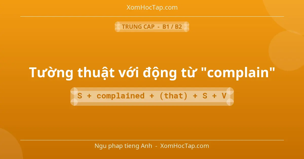 Ngu phap tieng Anh: Tường thuật với động từ "complain" - Cong thuc: S + complained + (that) + S + V