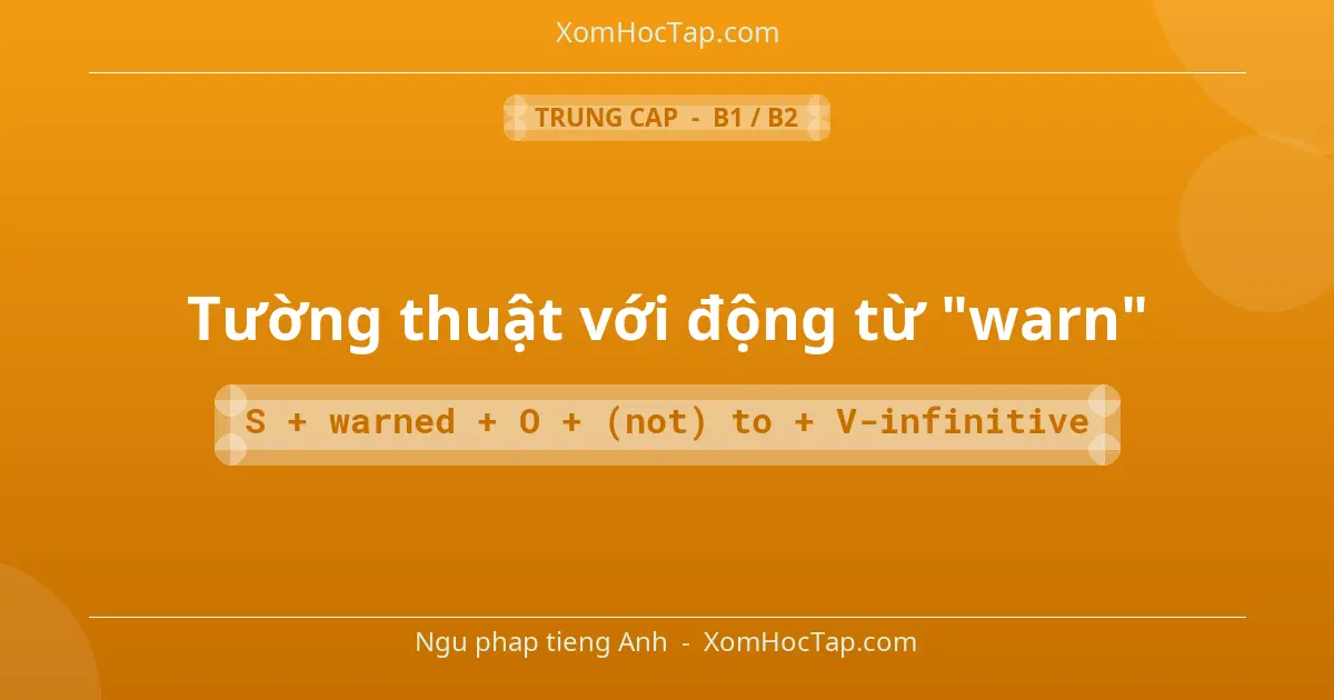 Ngu phap tieng Anh: Tường thuật với động từ "warn" - Cong thuc: S + warned + O + (not) to + V-infinitive